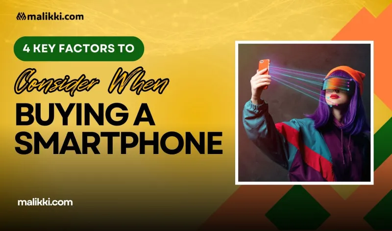 4 Key Factors to Consider When Buying a Smartphone