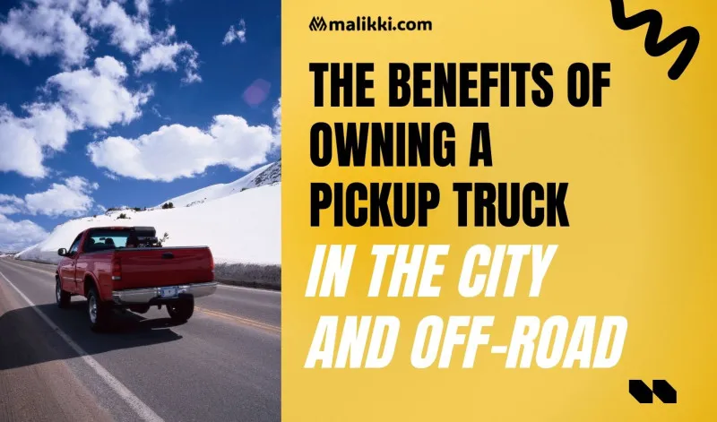 The Benefits of Owning a Pickup Truck In the City & Off-Road